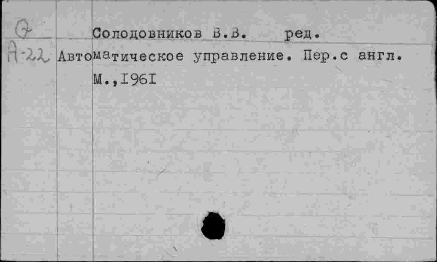 ﻿Солодовников В. В. ред.
Автоматическое управление. Пер.с англ.
М.,1961